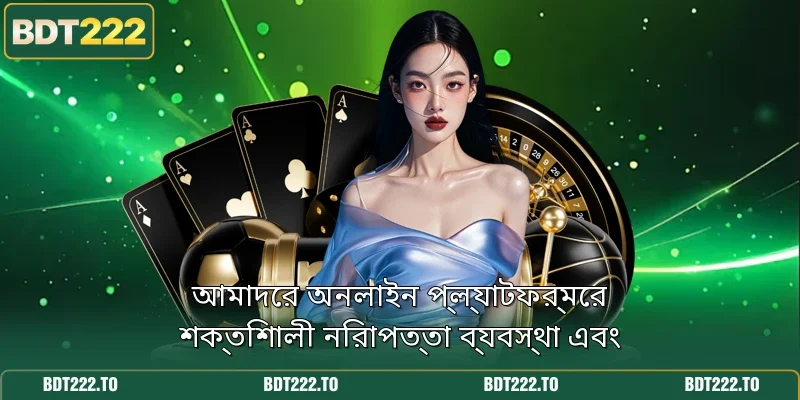 আমাদের অনলাইন প্ল্যাটফর্মের শক্তিশালী নিরাপত্তা ব্যবস্থা এবং