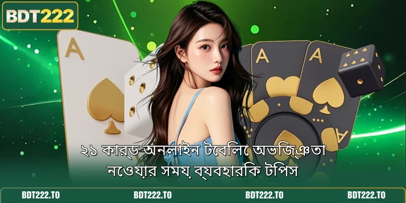২১ কার্ড অনলাইন টেবিলে অভিজ্ঞতা নেওয়ার সময় ব্যবহারিক টিপস